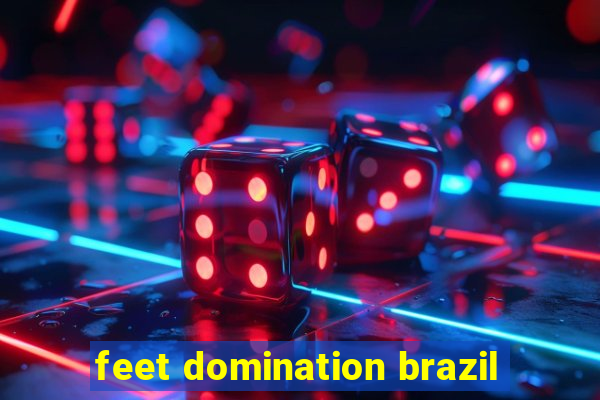 feet domination brazil